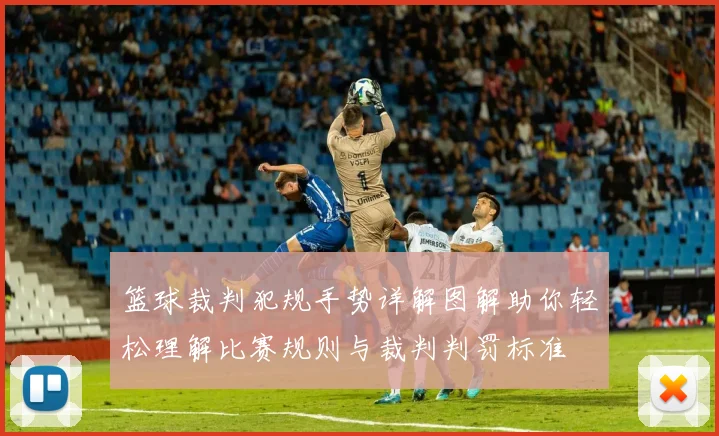 篮球裁判犯规手势详解图解助你轻松理解比赛规则与裁判判罚标准