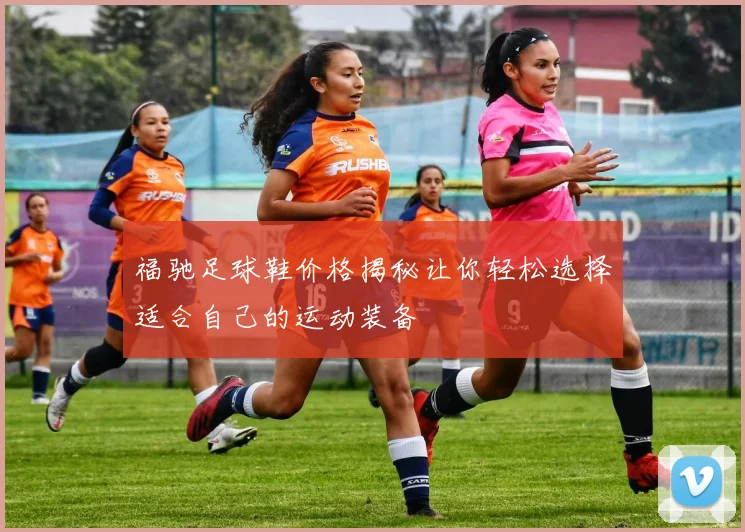 福驰足球鞋价格揭秘让你轻松选择适合自己的运动装备